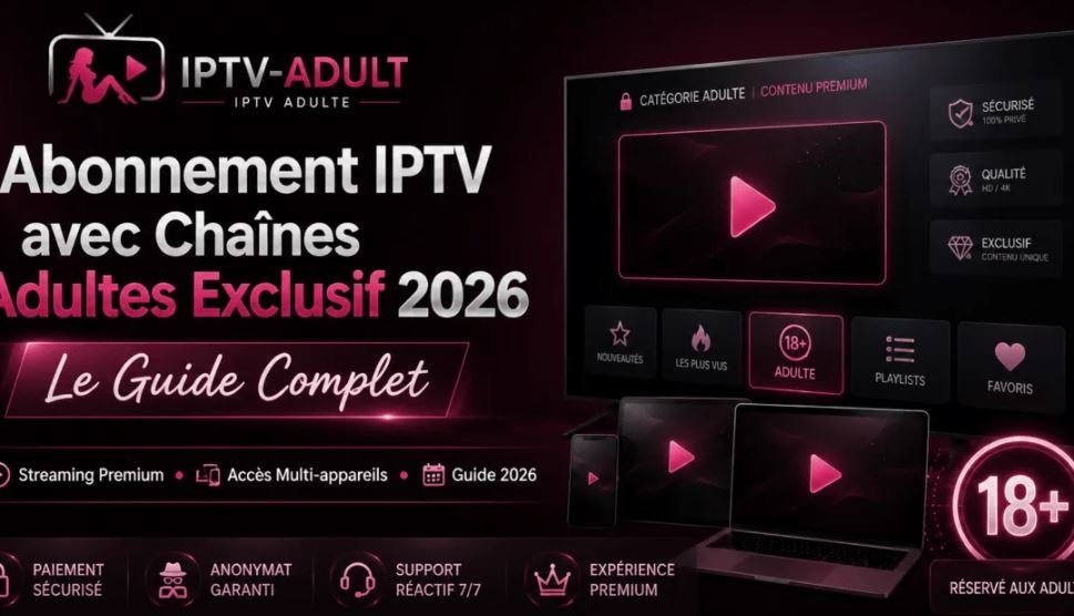 Abonnement IPTV Adultes — Guide complet pour bien choisir 2026